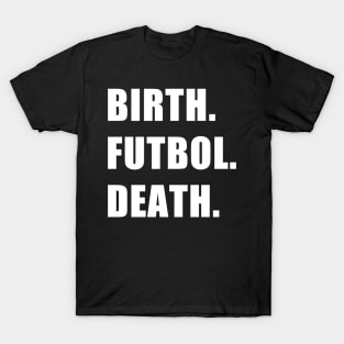 Birth. Futbol. Death. T-Shirt